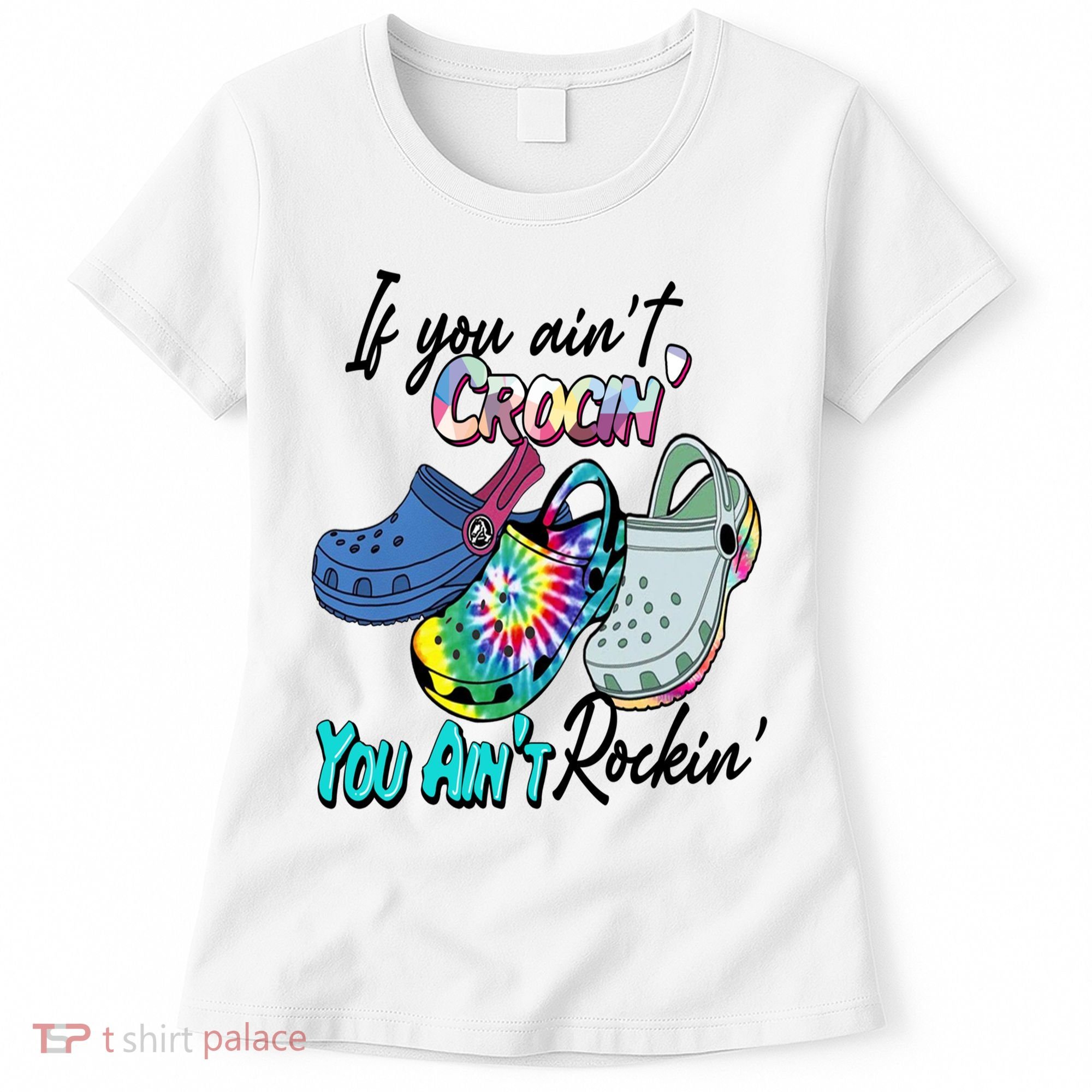 If You Aint Crocin You Aint Rockin Tie Dye Women's T-Shirt