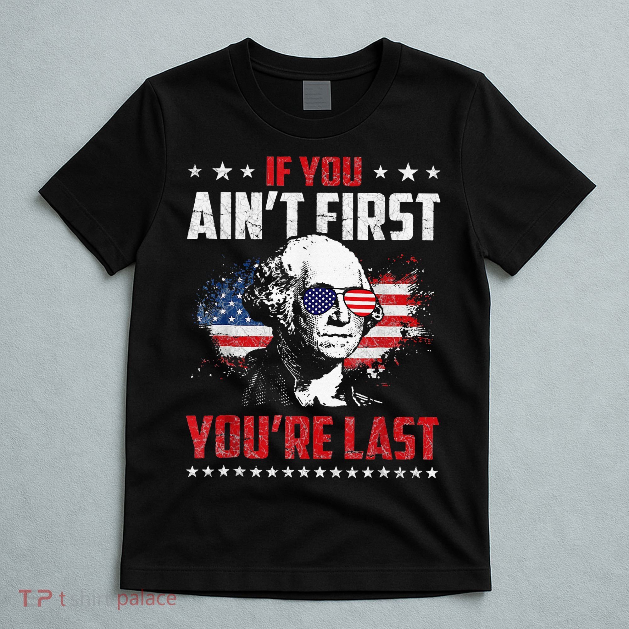 If You Aint First Youre Last Independence Day 4th Of July T-Shirt