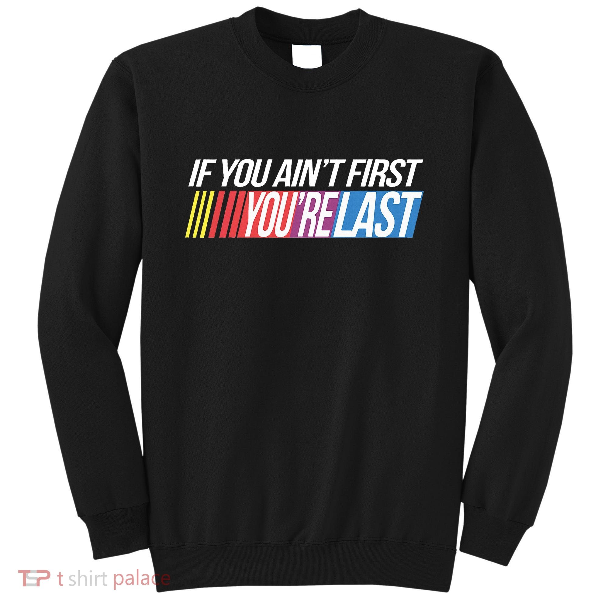 If You AinT First YouRe Last Formula Racing Sweatshirt