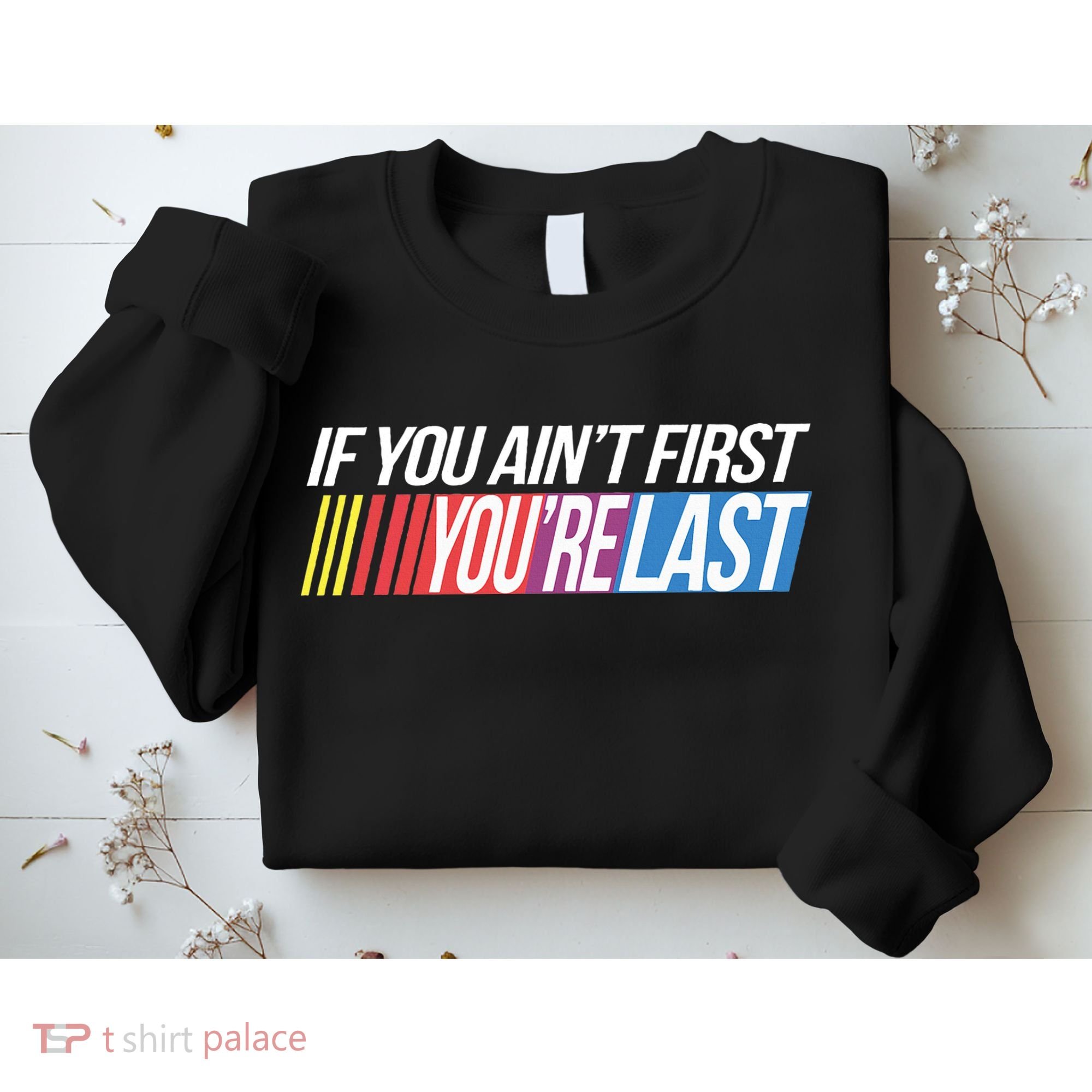 If You AinT First YouRe Last Formula Racing Sweatshirt