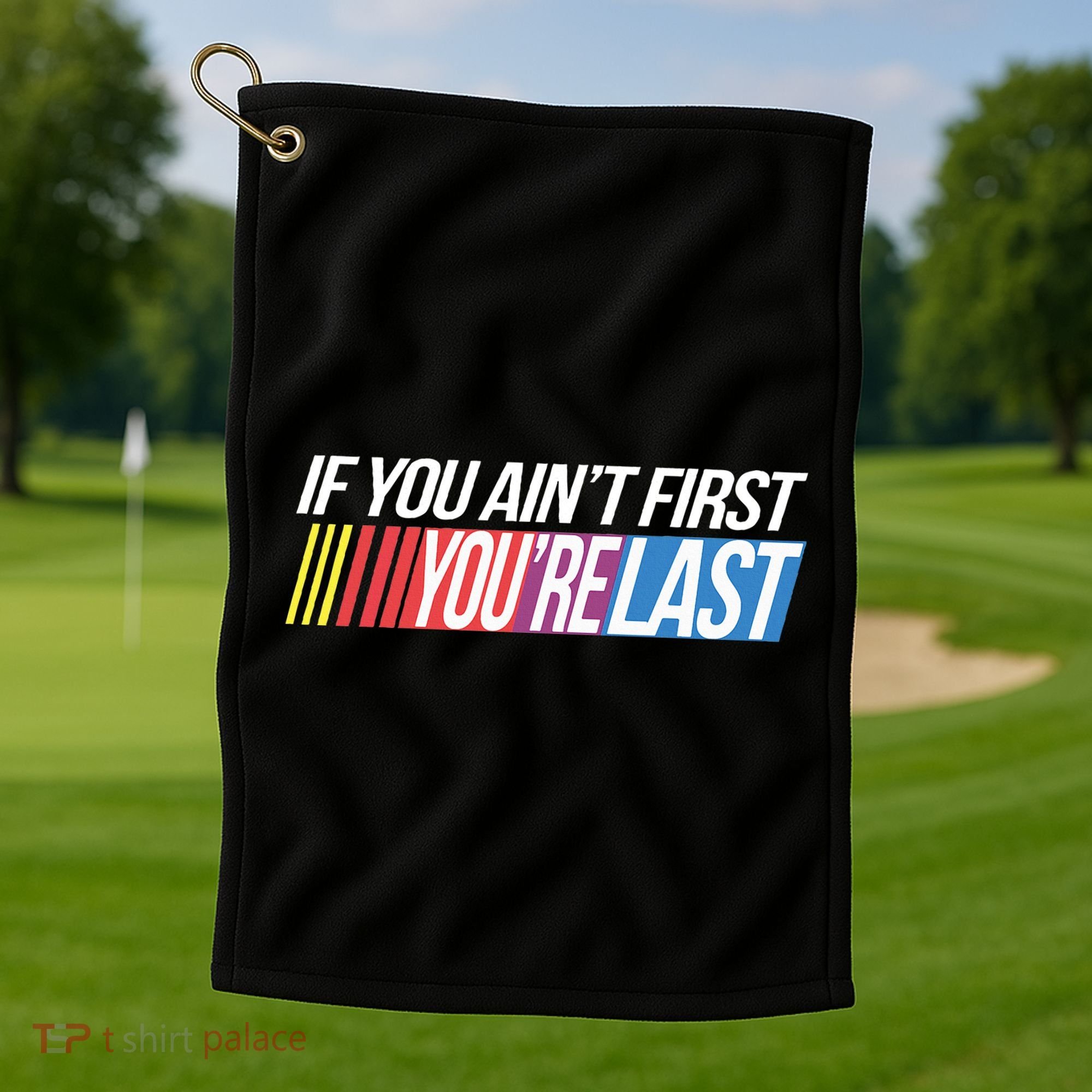 If You AinT First YouRe Last Formula Racing Golf Towel