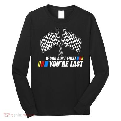 If You Aint First Youre Last Long Sleeve Shirt