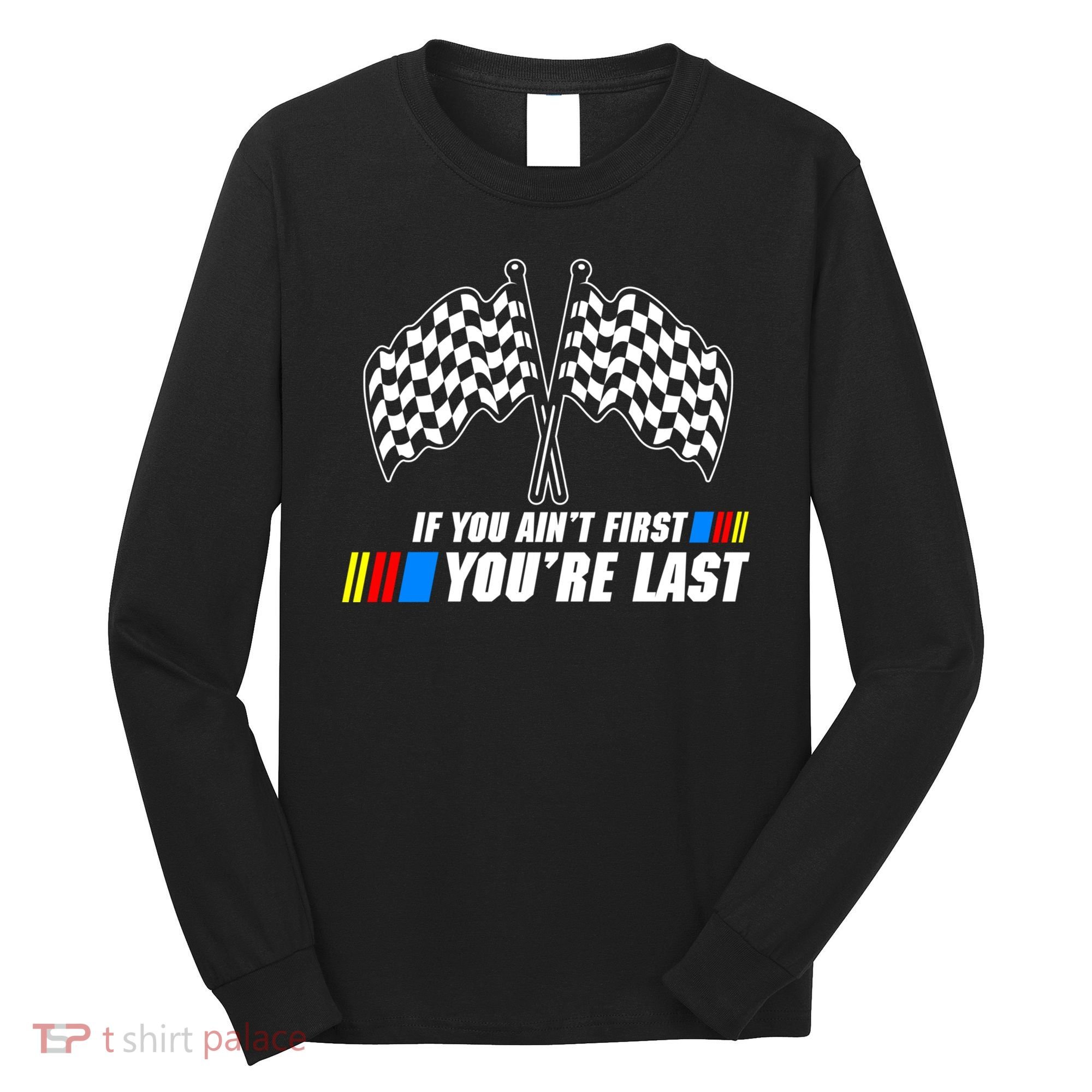 If You Aint First Youre Last Long Sleeve Shirt