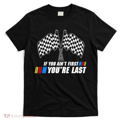 If You Aint First Youre Last T-Shirt