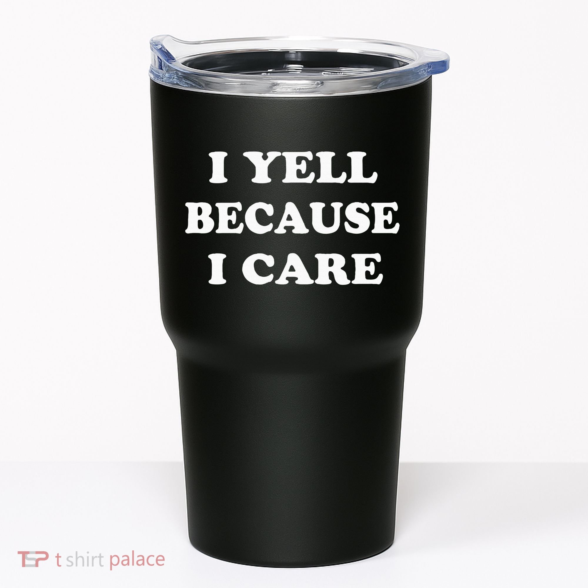 I Yell Because I Care Tumbler