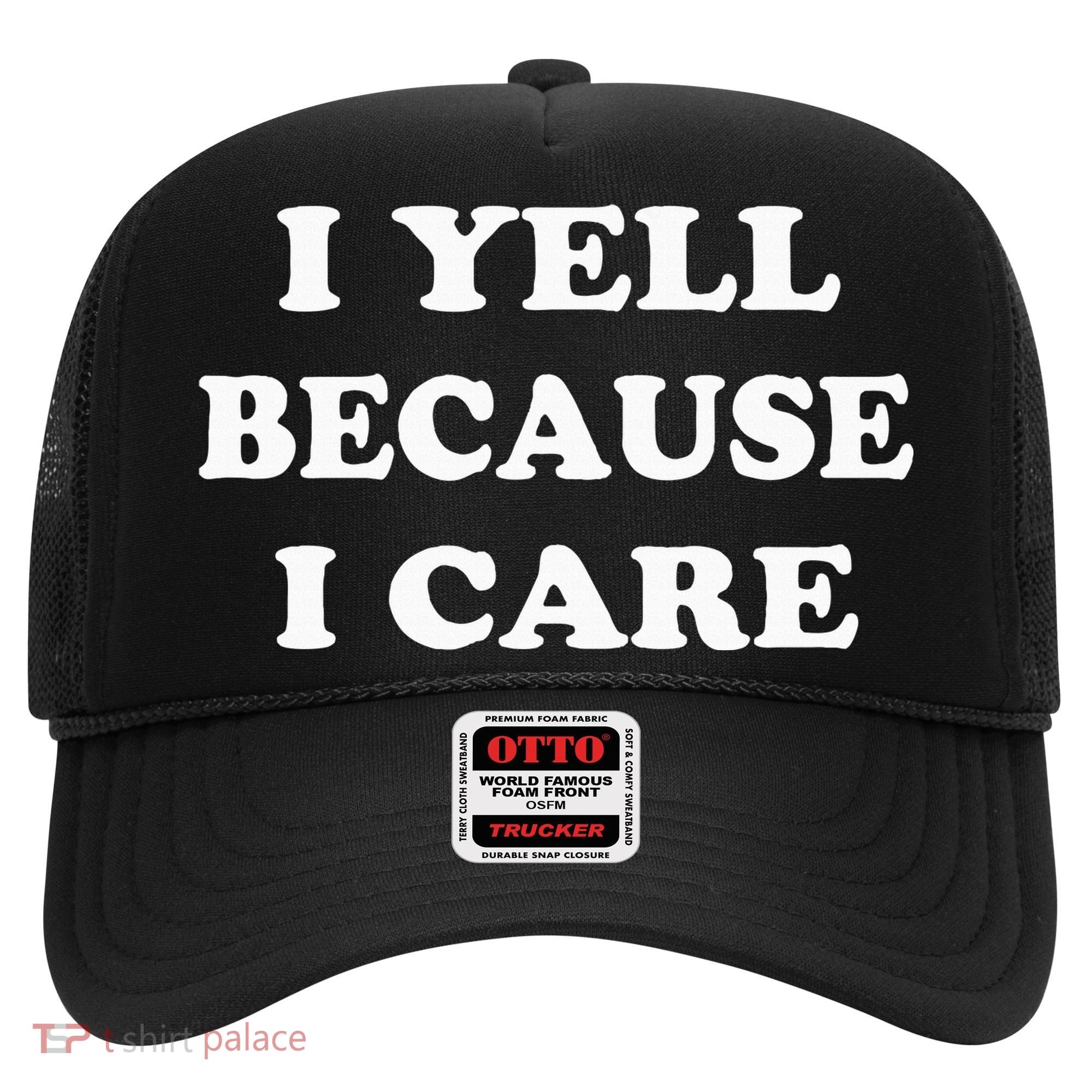 I Yell Because I Care Hat