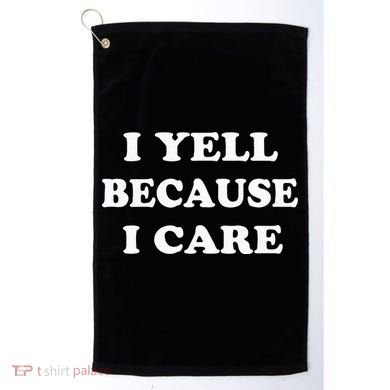 I Yell Because I Care Golf Towel