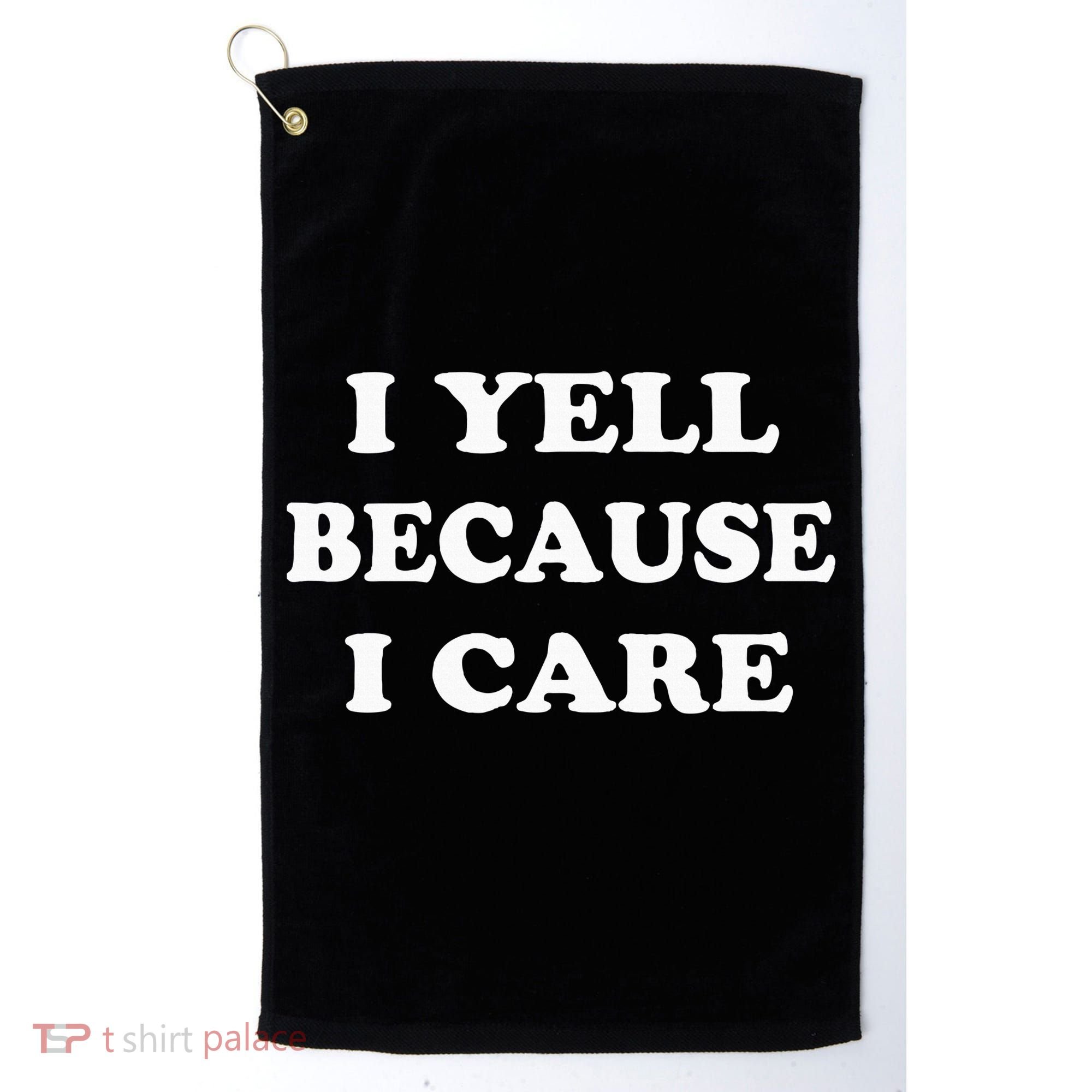 I Yell Because I Care Golf Towel
