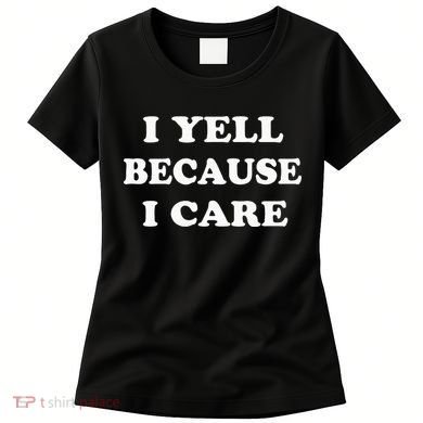 I Yell Because I Care Women's T-Shirt