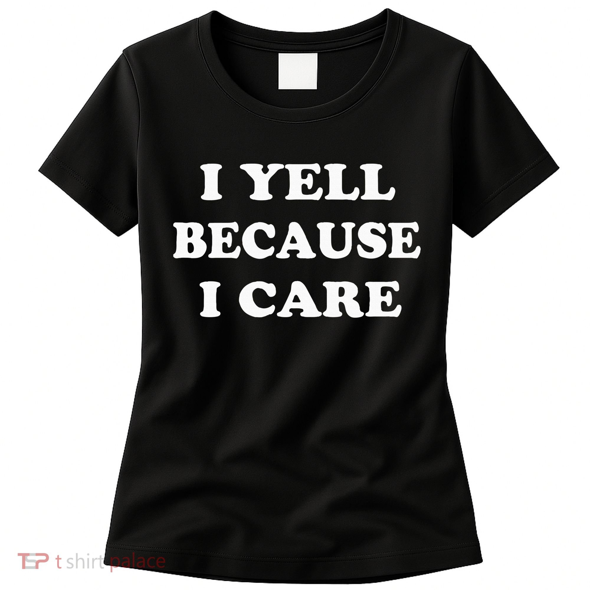 I Yell Because I Care Women's T-Shirt