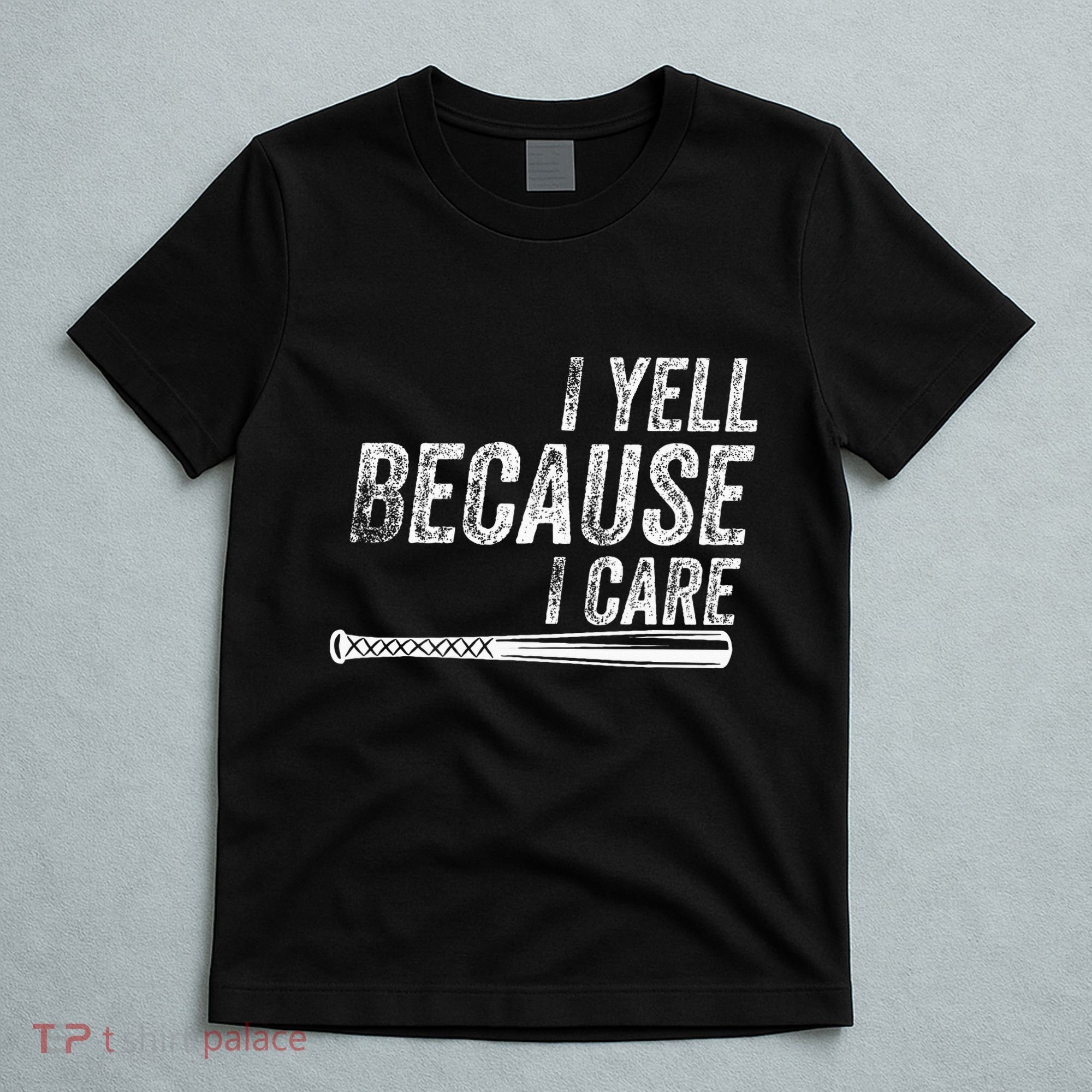 I Yell Because I Care Baseball Softball Dad Mom T-Shirt