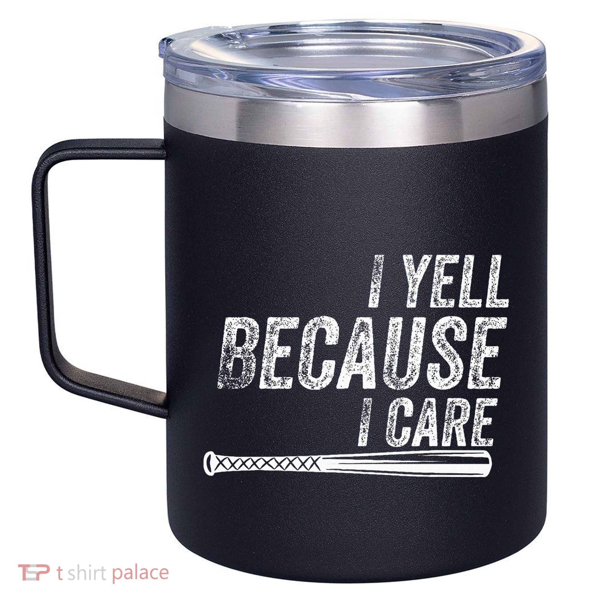 I Yell Because I Care Baseball Softball Dad Mom 12oz Stainless Steel Coffee Mug