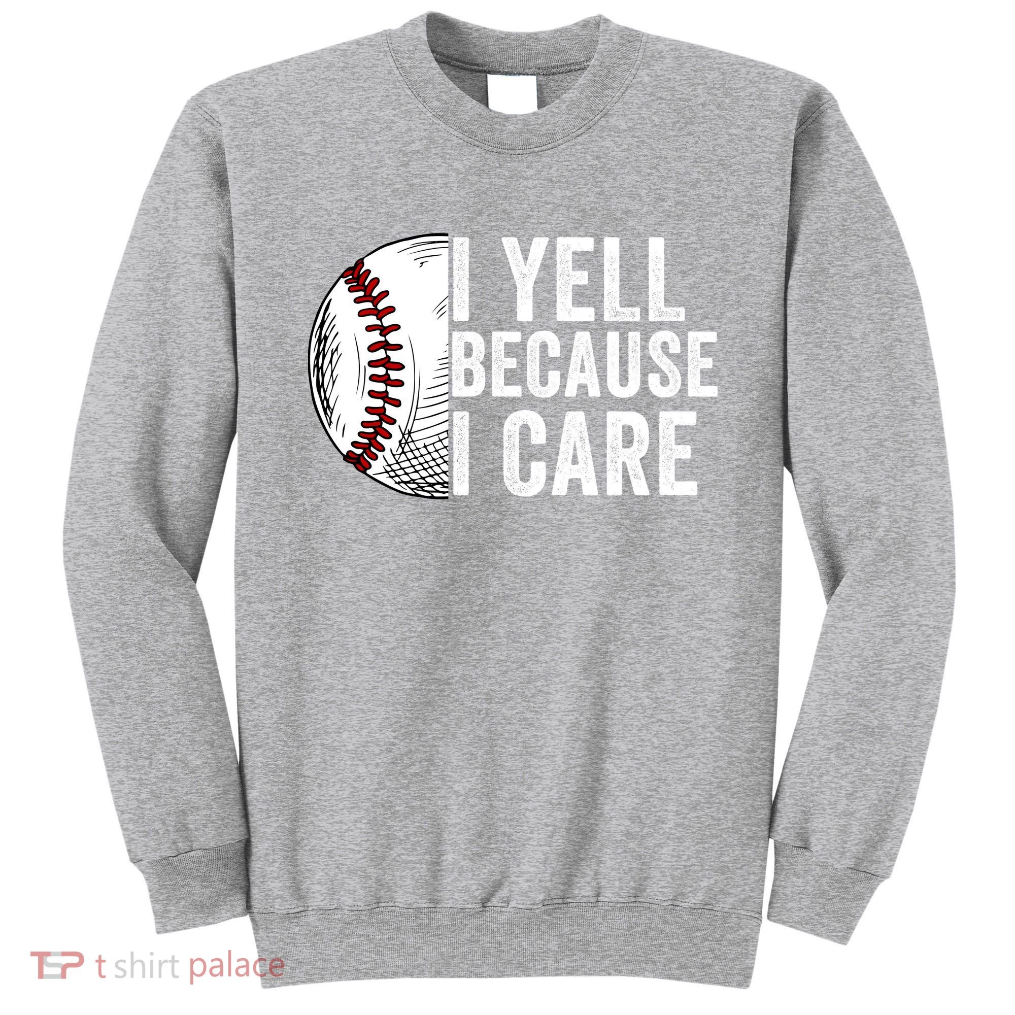 I Yell Because I Care Baseball Pride Baseball Mom Baseball Dad Baseball Parent Sweatshirt