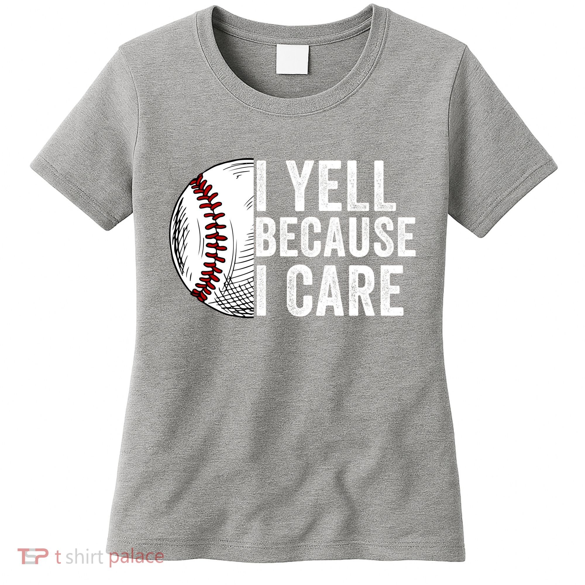 I Yell Because I Care Baseball Pride Baseball Mom Baseball Dad Baseball Parent Women's T-Shirt