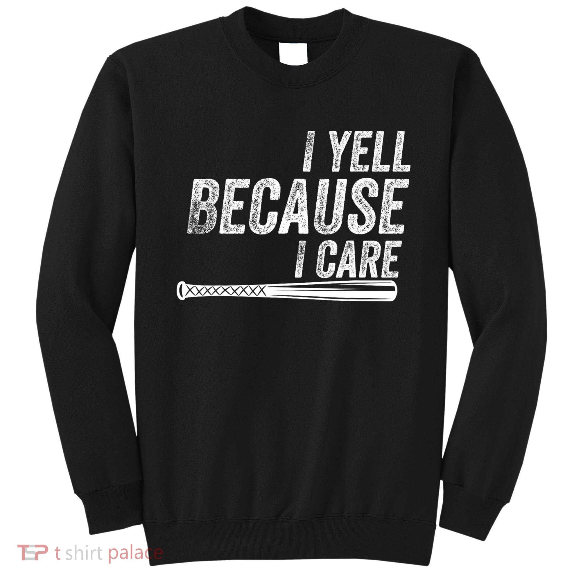 I Yell Because I Care Funny Baseball Softball Dad Sweatshirt