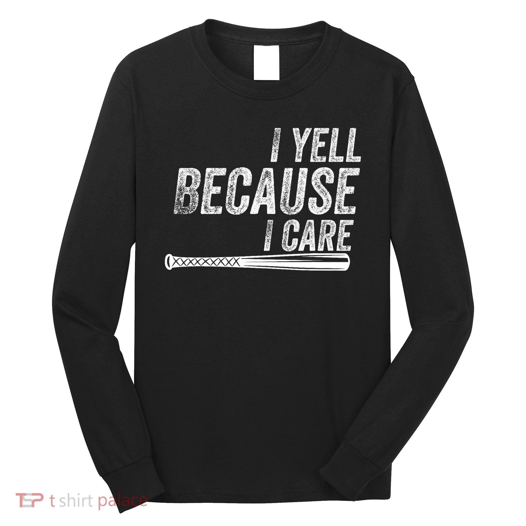 I Yell Because I Care Baseball Softball Dad Mom Long Sleeve Shirt