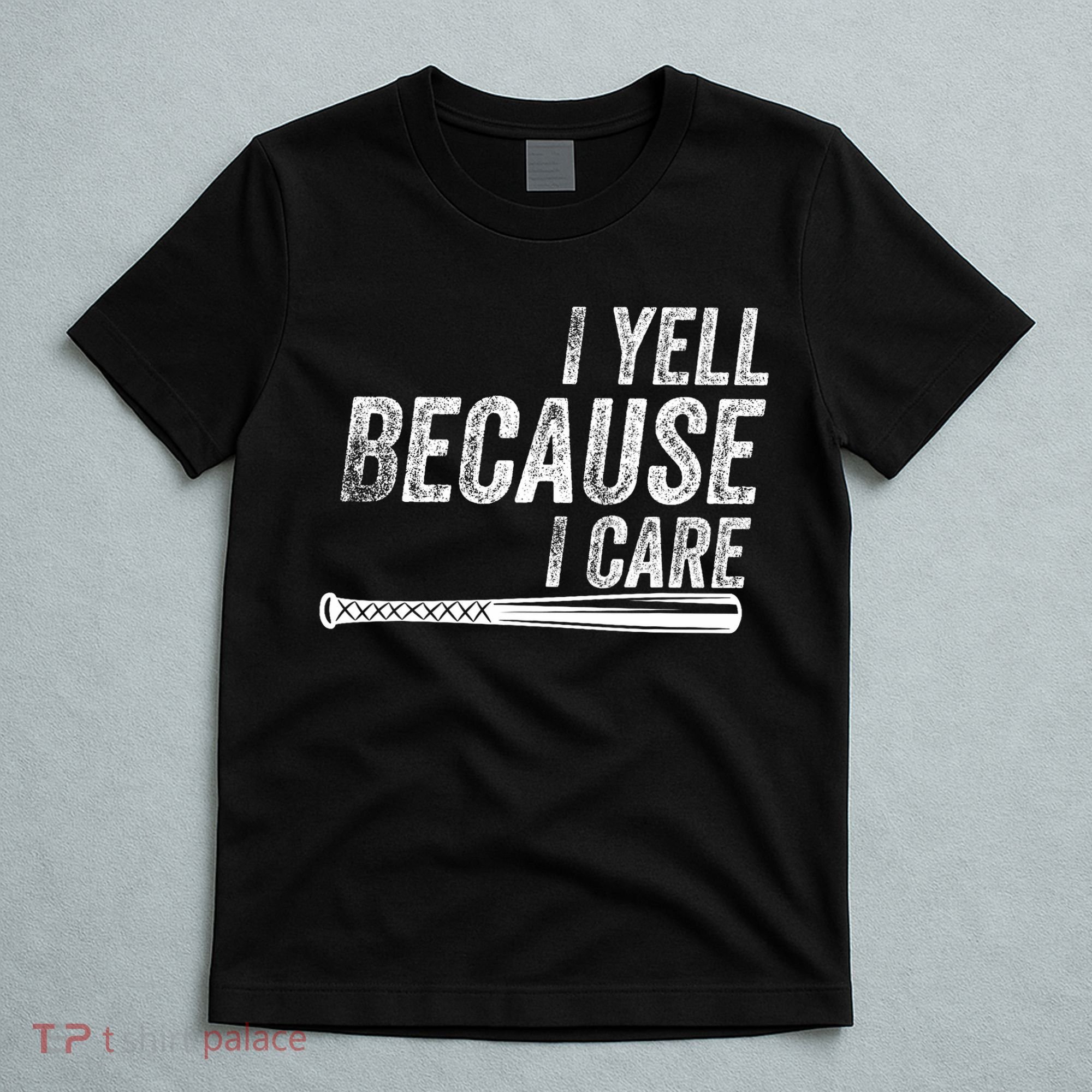 I Yell Because I Care Baseball Softball Dad Mom T-Shirt
