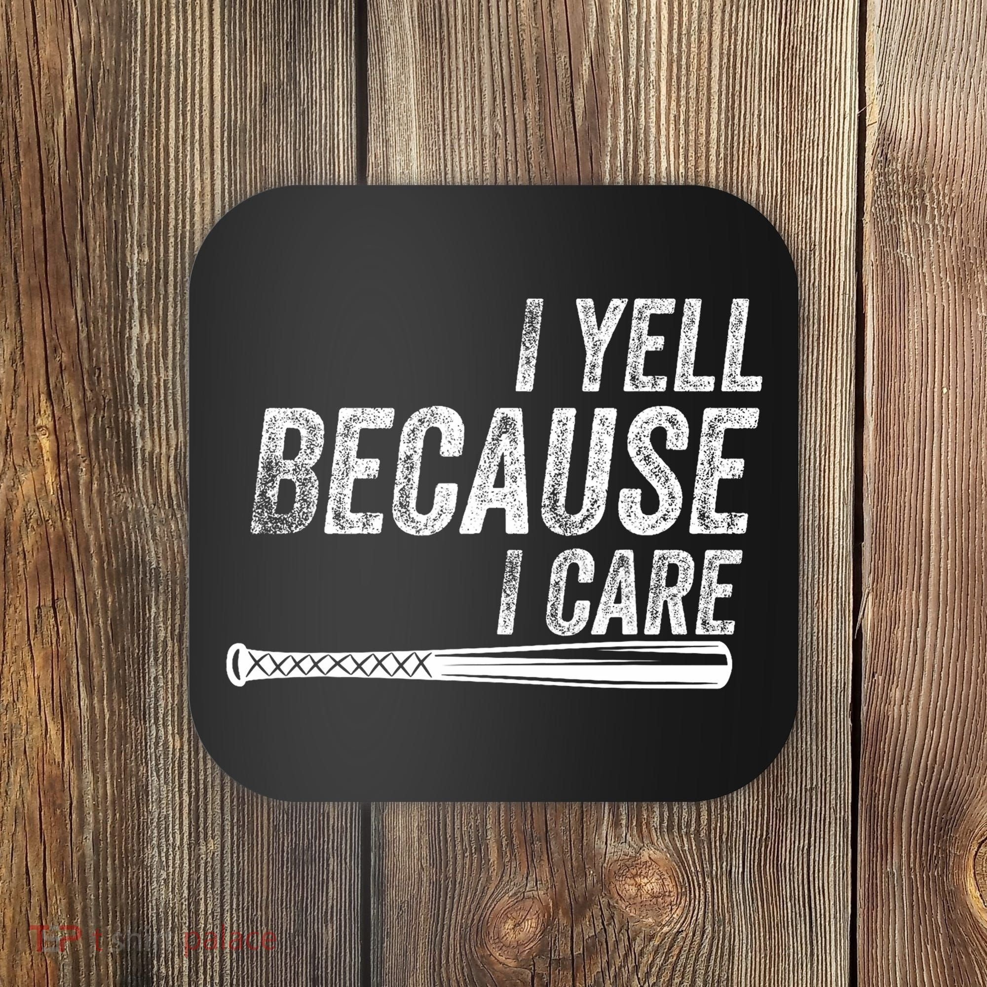 I Yell Because I Care Baseball Softball Dad Mom Coaster