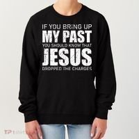 If You Bring Up My Past You Should Know Jesus Dropped Charge Women's Sweatshirt thumb 0