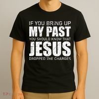 If You Bring Up My Past You Should Know Jesus Dropped Charge T-Shirt thumb 3