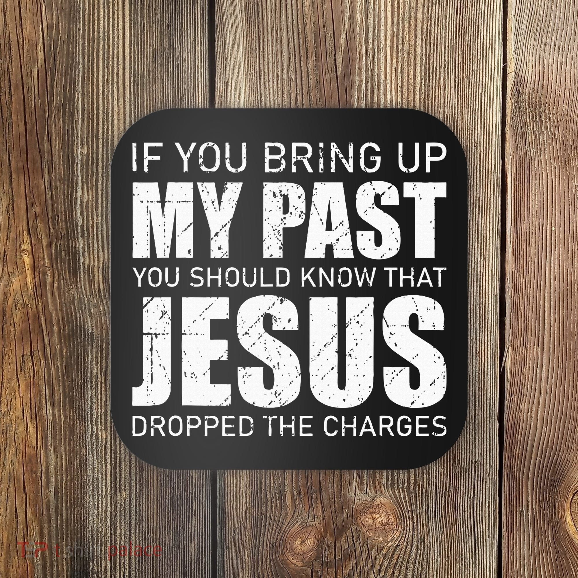 If You Bring Up My Past You Should Know Jesus Dropped Charge Coaster