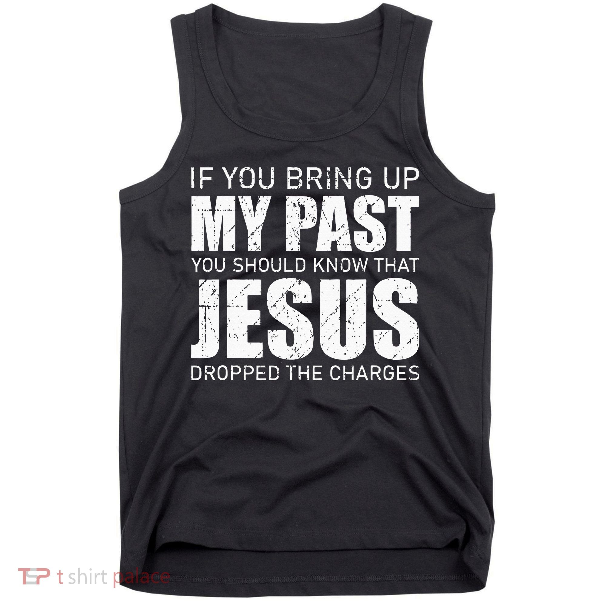 If You Bring Up My Past You Should Know Jesus Dropped Charge Tank Top