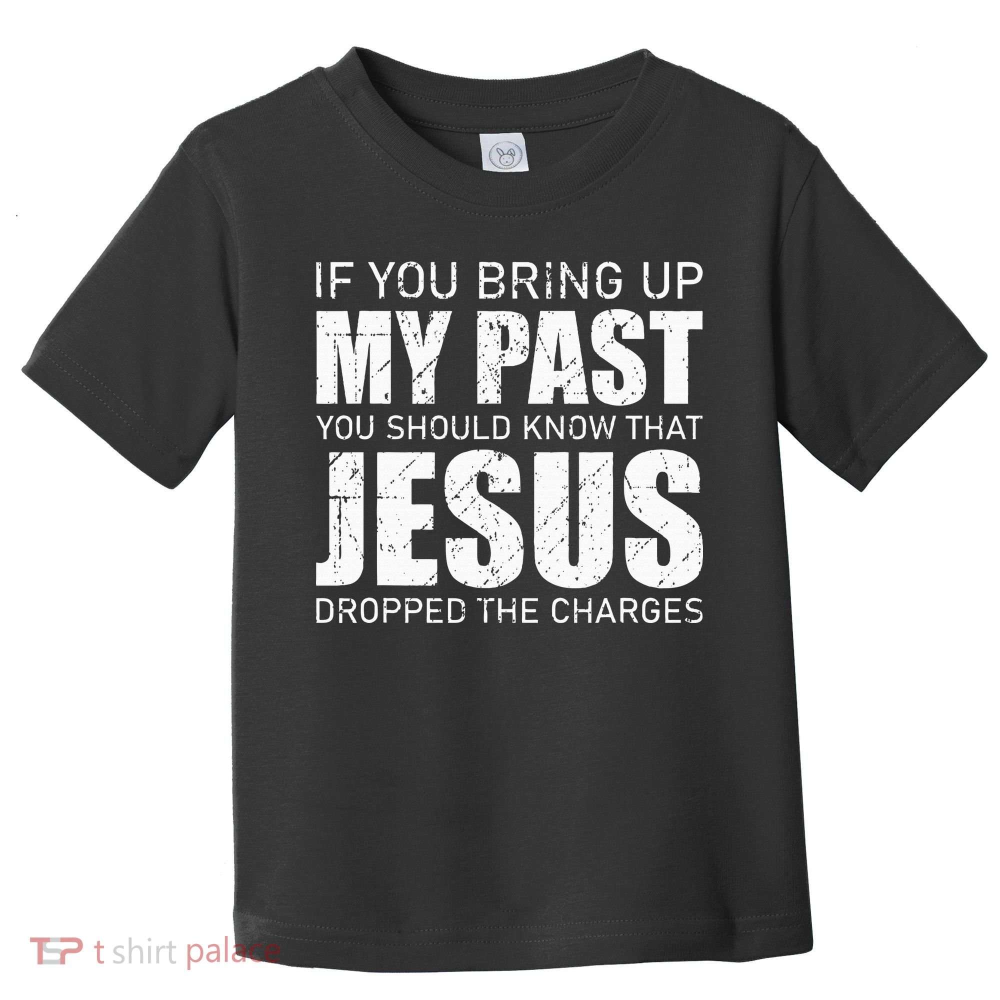 If You Bring Up My Past You Should Know Jesus Dropped Charge Toddler T-Shirt
