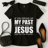 If You Bring Up My Past You Should Know Jesus Dropped Charge Women's V-Neck T-Shirt thumb 2
