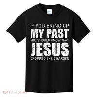 If You Bring Up My Past You Should Know Jesus Dropped Charge Kids T-Shirt thumb 0