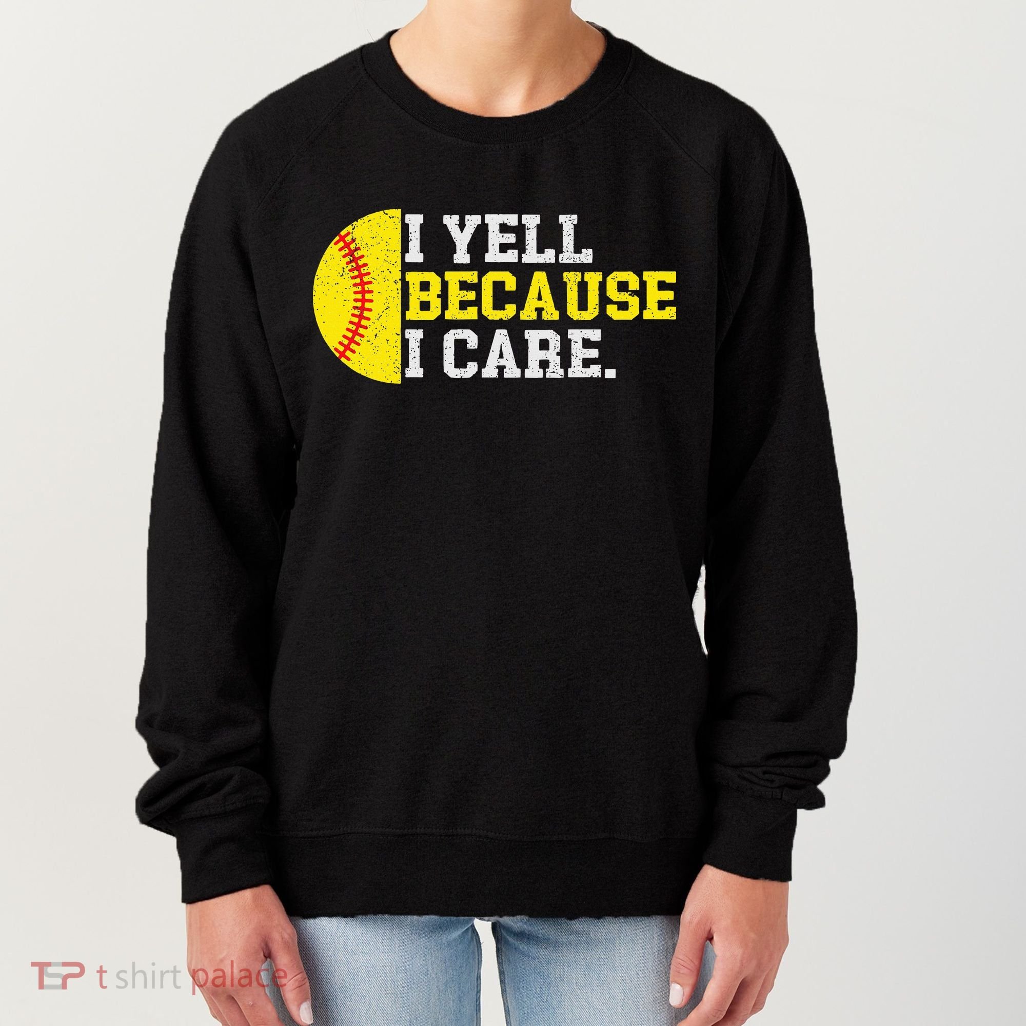 I Yell Because I Care Funny Softball Player Mom Dad Women's Sweatshirt