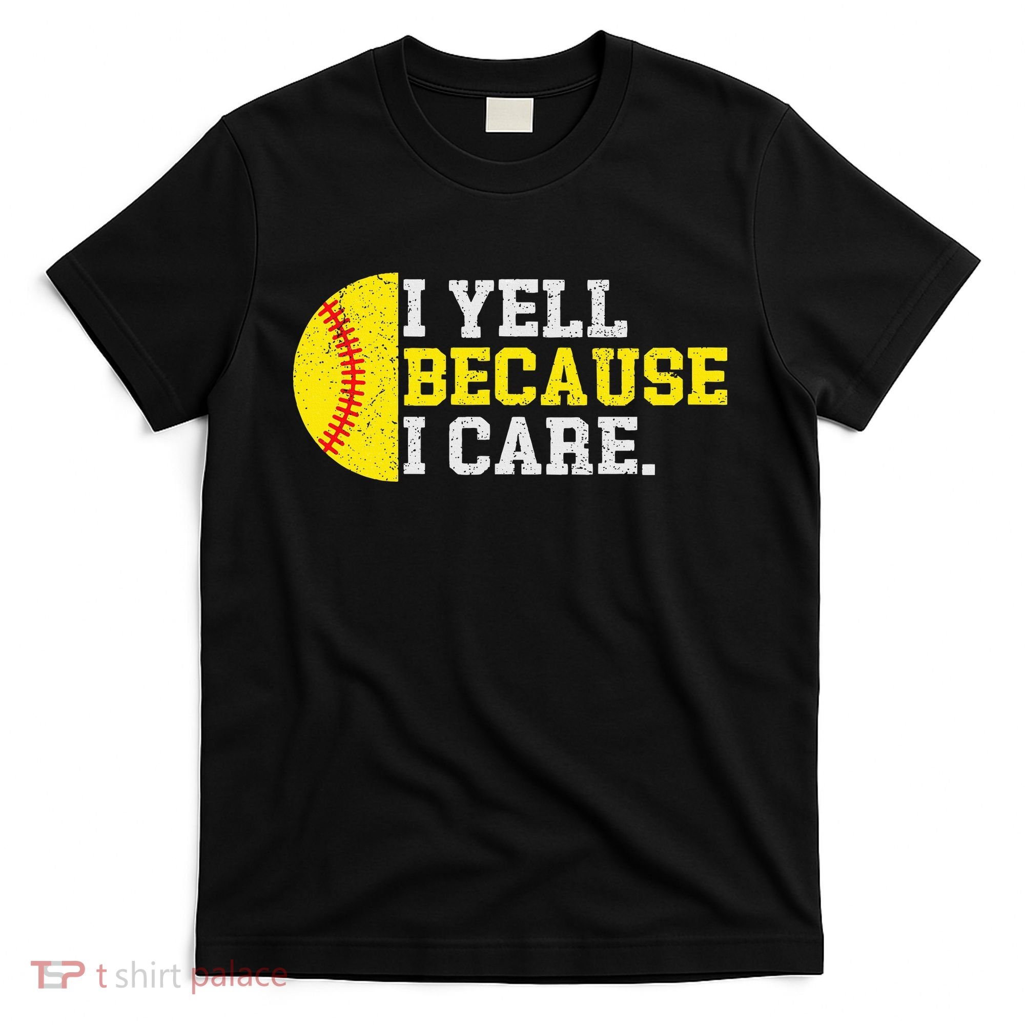 I Yell Because I Care Funny Softball Player Mom Dad T-Shirt