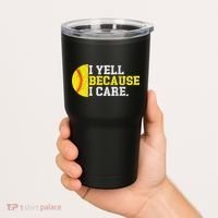 I Yell Because I Care Funny Softball Player Mom Dad Tumbler thumb 2