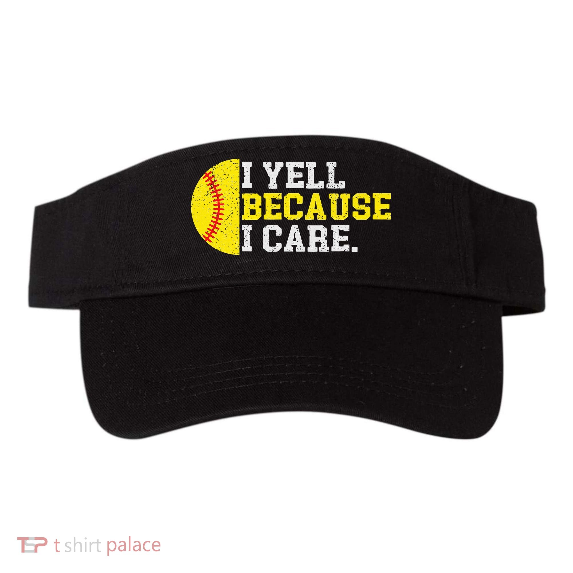 I Yell Because I Care Funny Softball Player Mom Dad Visor