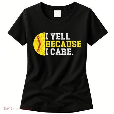 I Yell Because I Care Funny Softball Player Mom Dad Women's T-Shirt