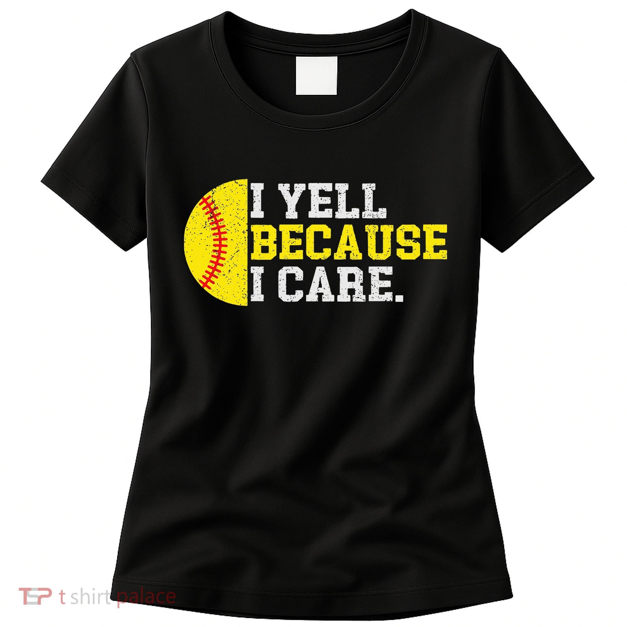 I Yell Because I Care Funny Softball Player Mom Dad Women's T-Shirt