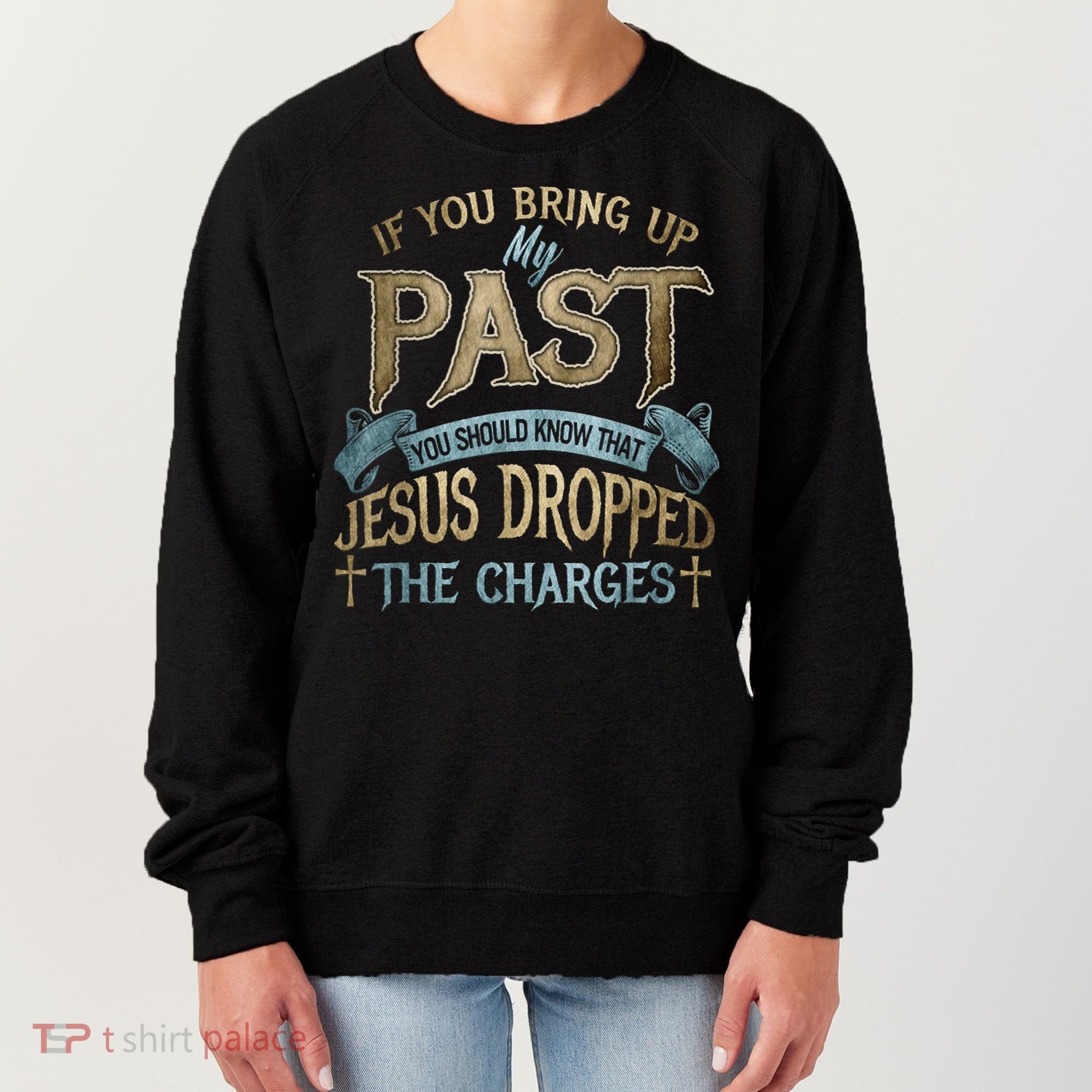 If You Bring Up My Past You Should Know That Jesus Dropped Women's Sweatshirt