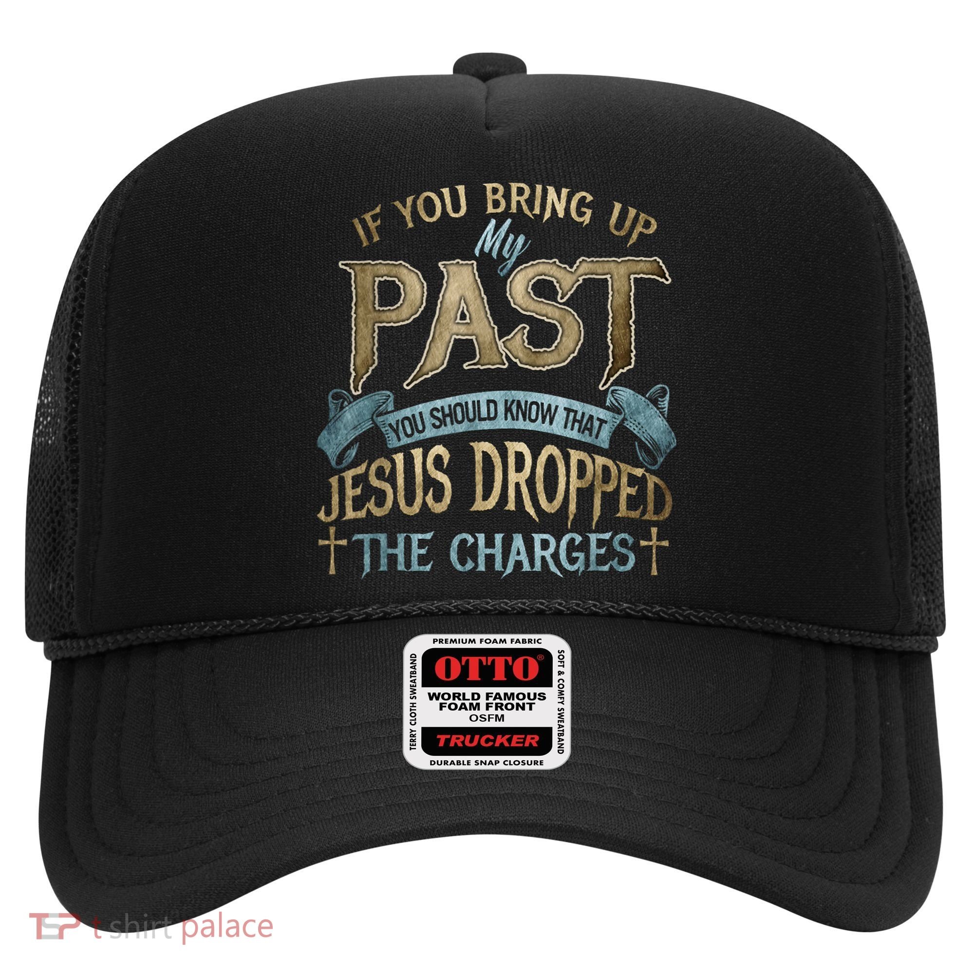 If You Bring Up My Past You Should Know That Jesus Dropped Hat