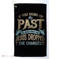 If You Bring Up My Past You Should Know That Jesus Dropped Golf Towel thumb 0