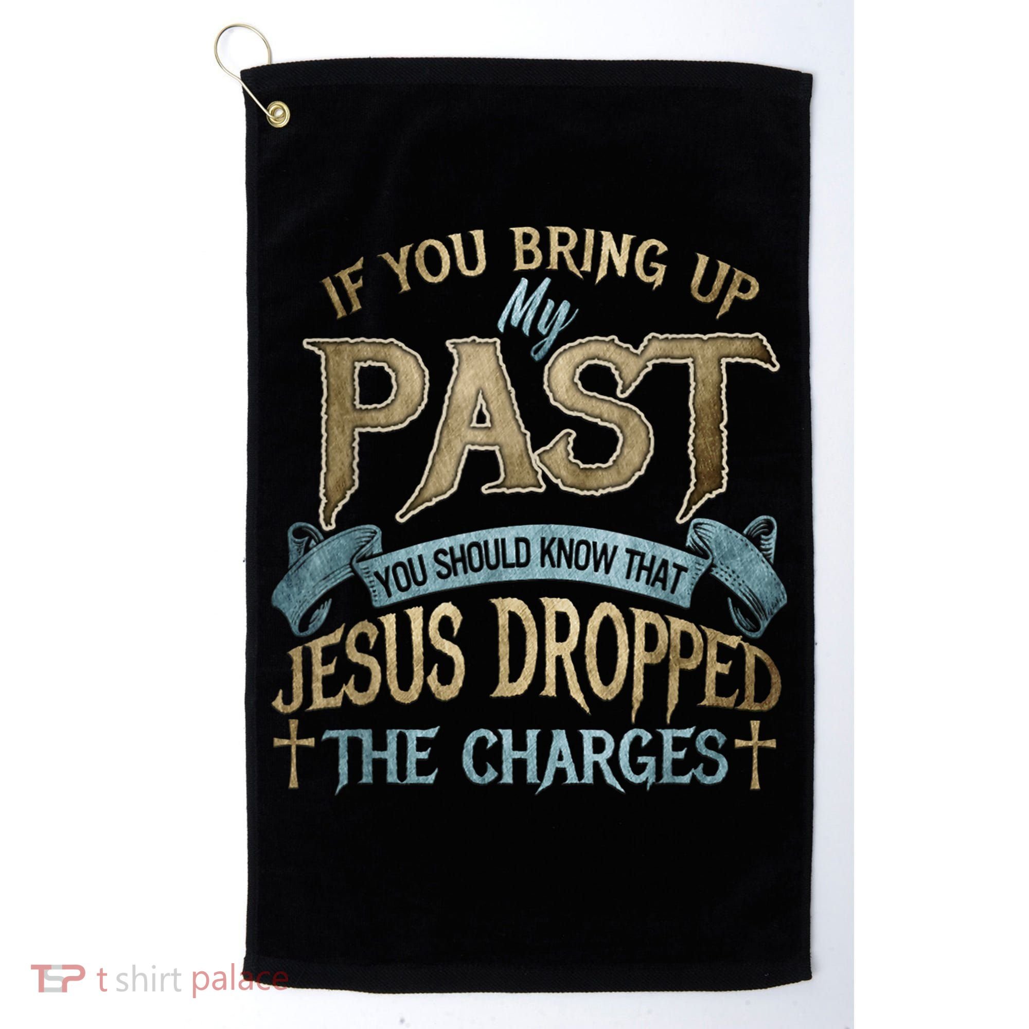 If You Bring Up My Past You Should Know That Jesus Dropped Golf Towel