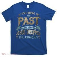 If You Bring Up My Past You Should Know That Jesus Dropped T-Shirt thumb 0