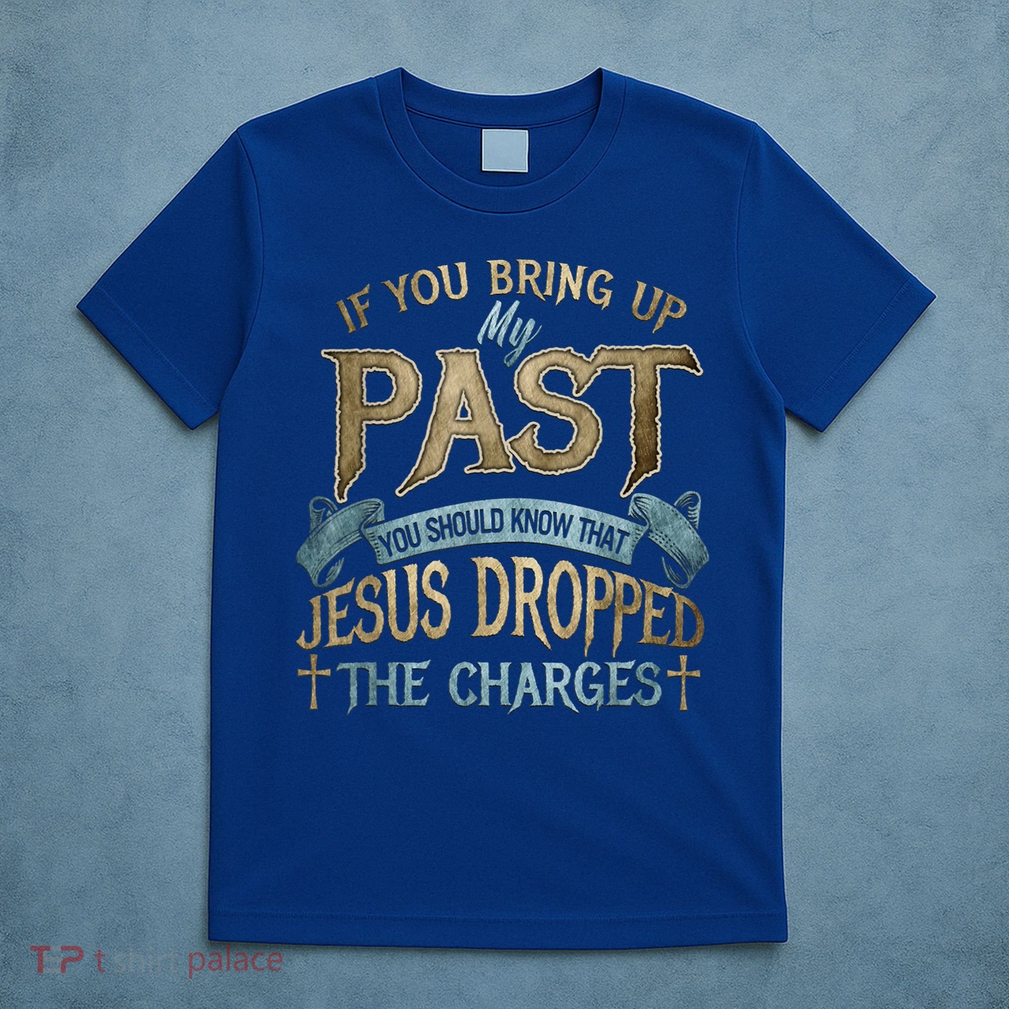 If You Bring Up My Past You Should Know That Jesus Dropped T-Shirt