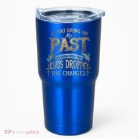 If You Bring Up My Past You Should Know That Jesus Dropped Tumbler thumb 0