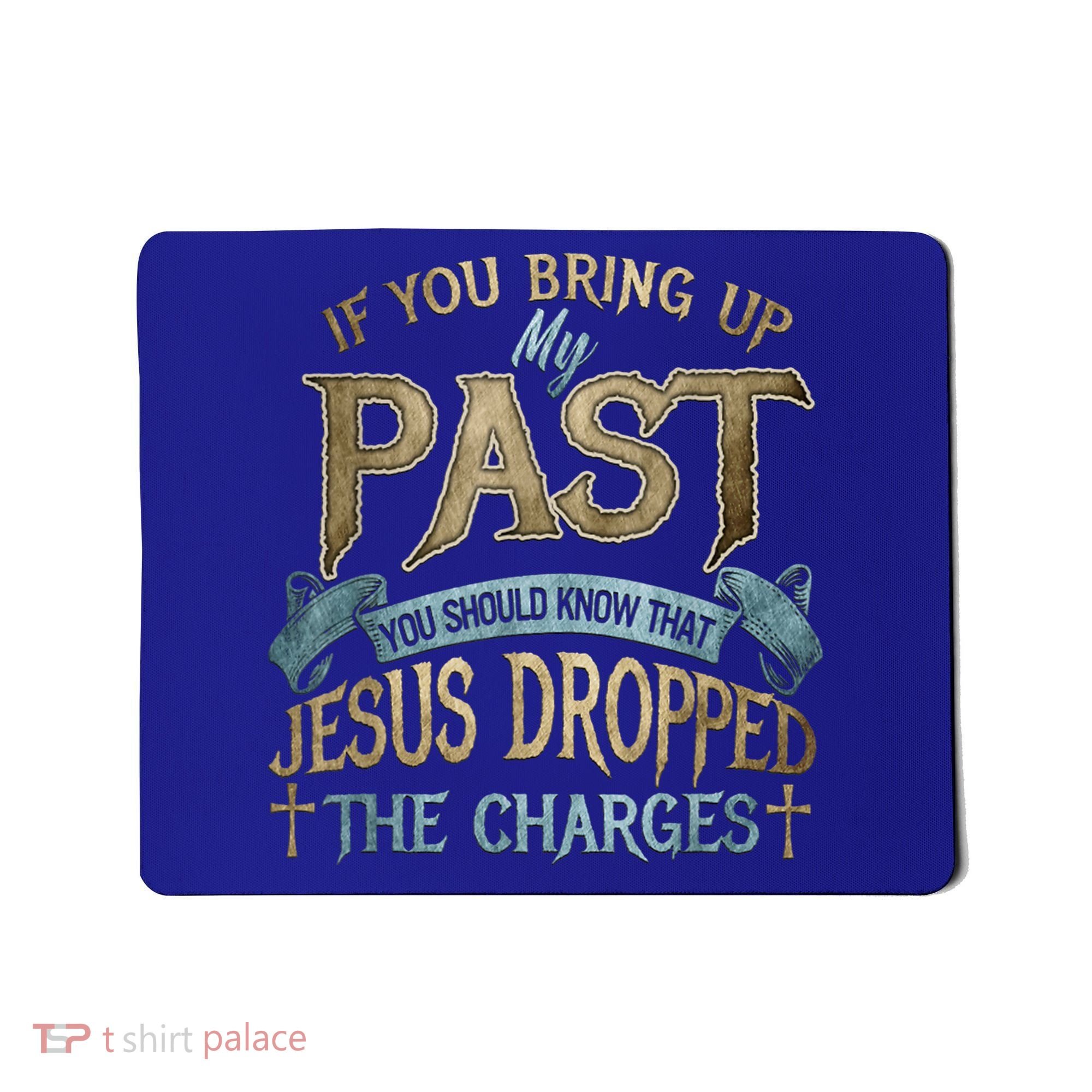 If You Bring Up My Past You Should Know That Jesus Dropped Mousepad