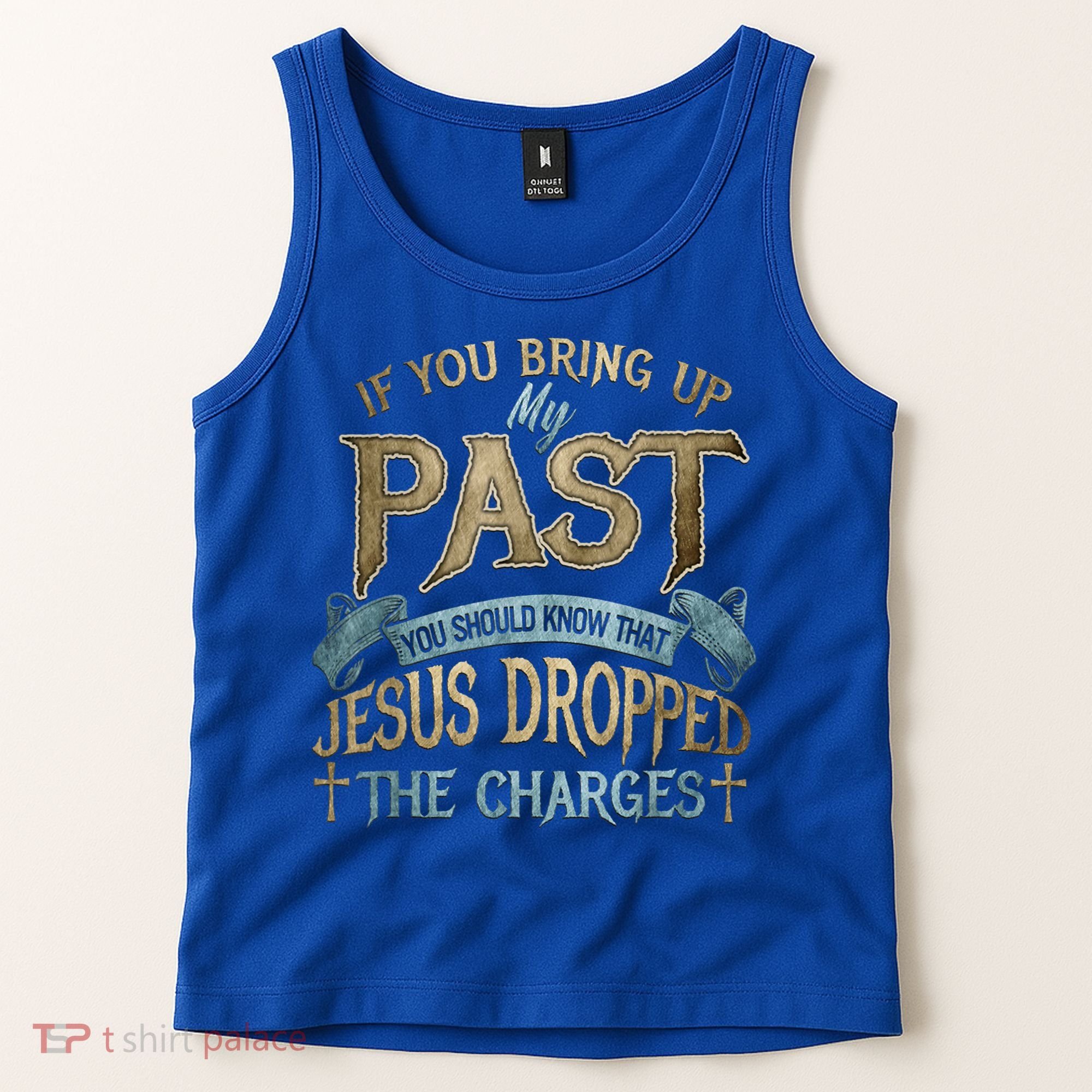 If You Bring Up My Past You Should Know That Jesus Dropped Tank Top
