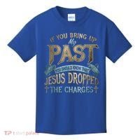 If You Bring Up My Past You Should Know That Jesus Dropped Kids T-Shirt thumb 0