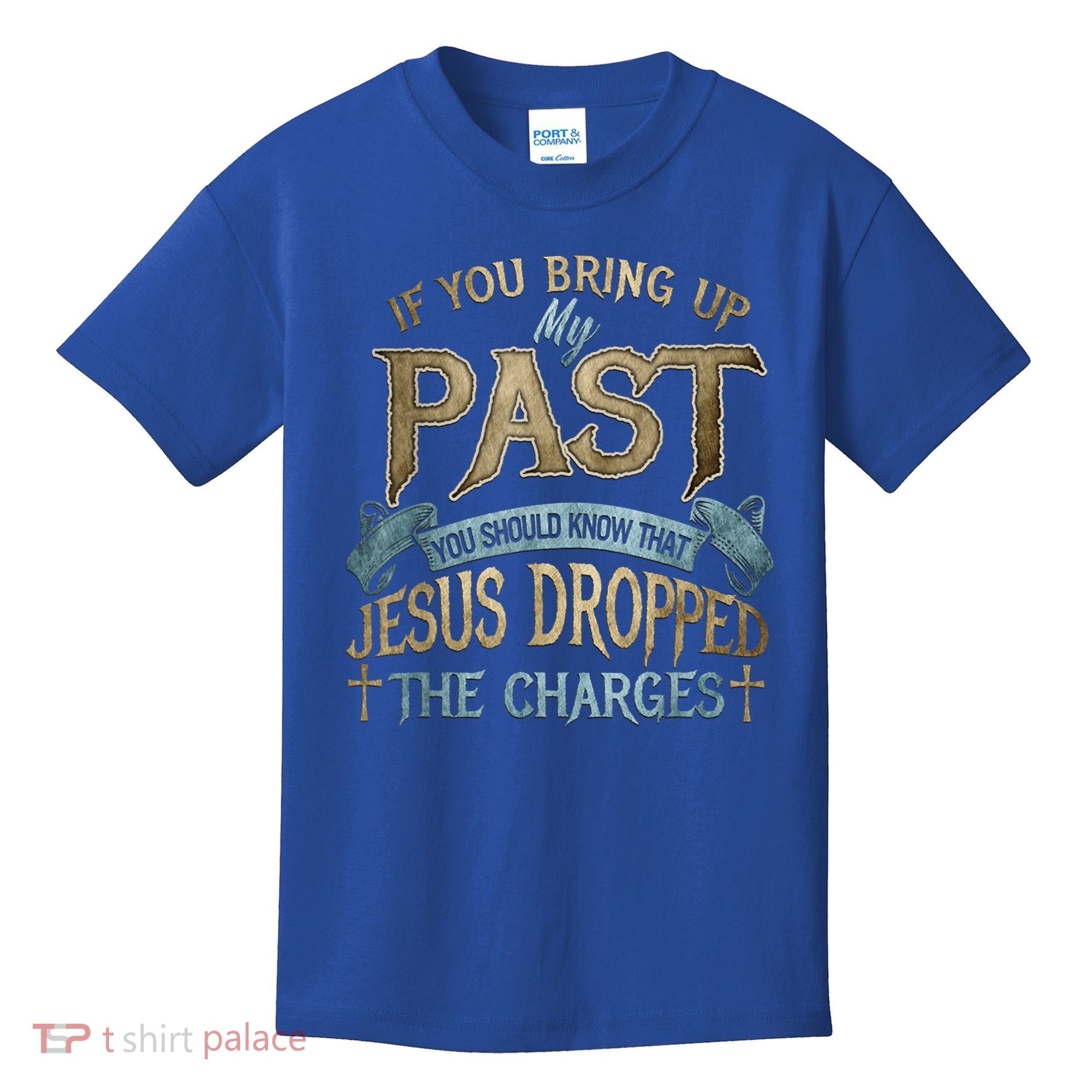 If You Bring Up My Past You Should Know That Jesus Dropped Kids T-Shirt