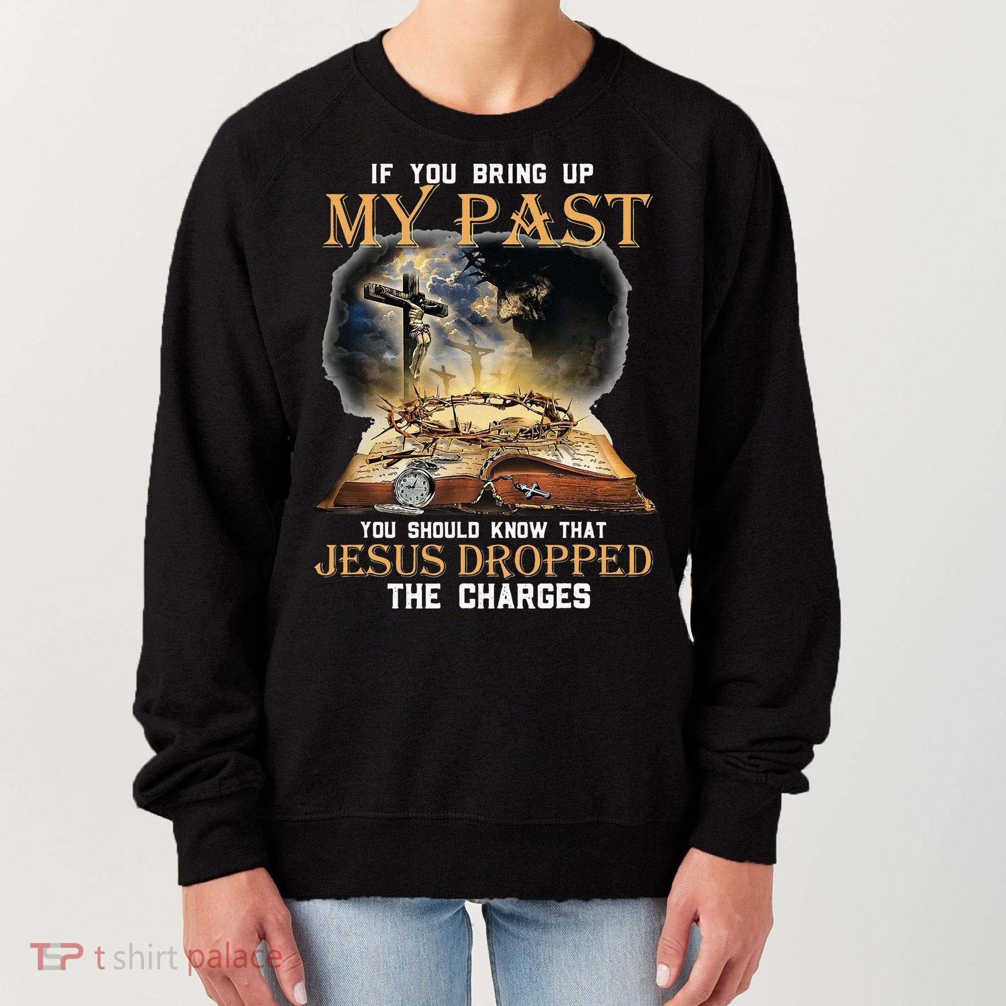 If You Bring Up My Past You Should Know That Jesus Dropped Women's Sweatshirt