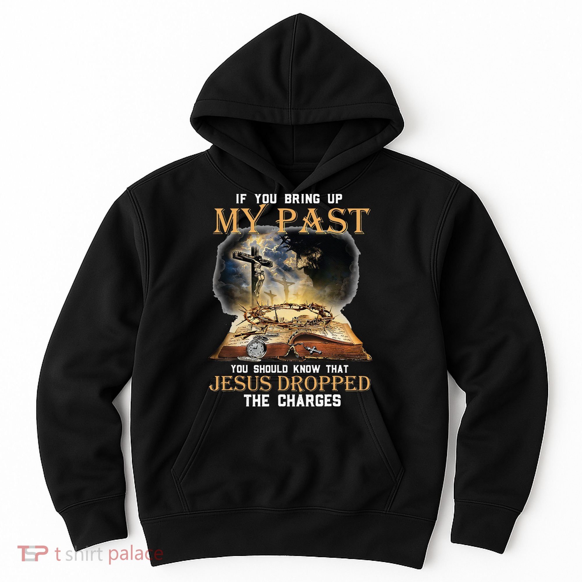 If You Bring Up My Past You Should Know That Jesus Dropped Hoodie