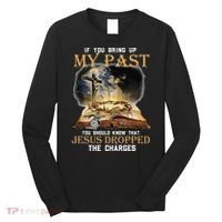 If You Bring Up My Past You Should Know That Jesus Dropped Long Sleeve Shirt thumb 0