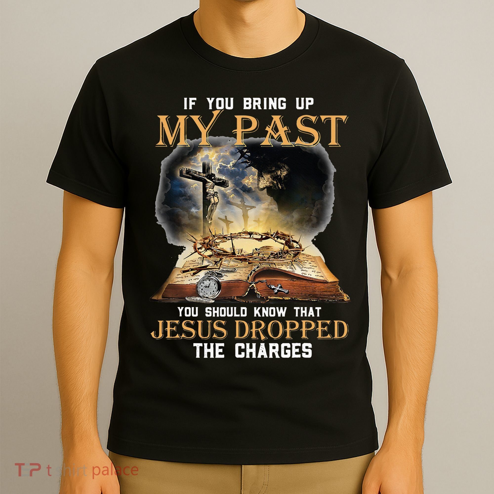 If You Bring Up My Past You Should Know That Jesus Dropped T-Shirt